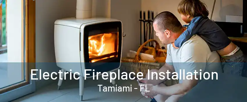 Electric Fireplace Installation Tamiami - FL