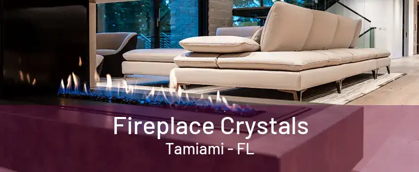 Fireplace Crystals Tamiami - FL