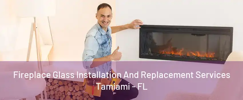 Fireplace Glass Installation And Replacement Services Tamiami - FL