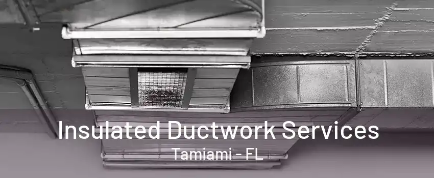 Insulated Ductwork Services Tamiami - FL