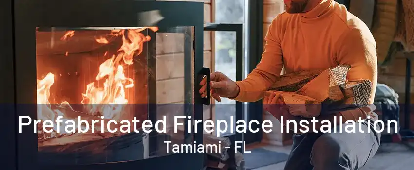 Prefabricated Fireplace Installation Tamiami - FL