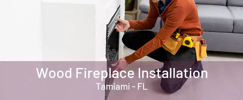 Wood Fireplace Installation Tamiami - FL